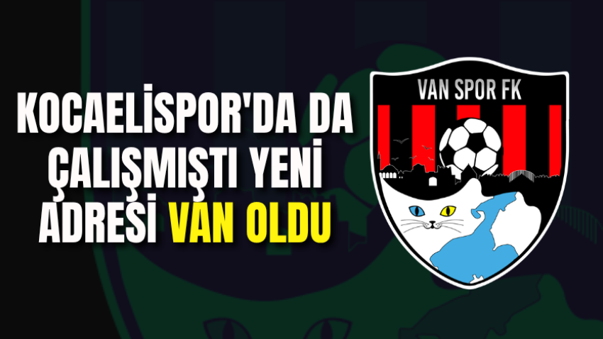 Kocaelispor'da da çalışmıştı yeni adresi Van oldu 