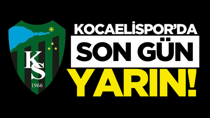 Kocaelispor’da son gün yarın! 