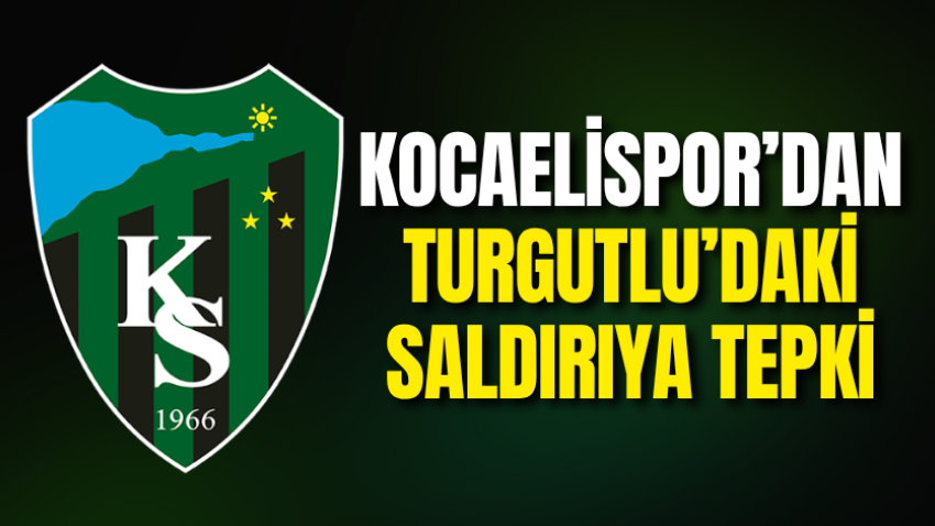 Kocaelispor’dan Turgutlu’daki saldırıya tepki