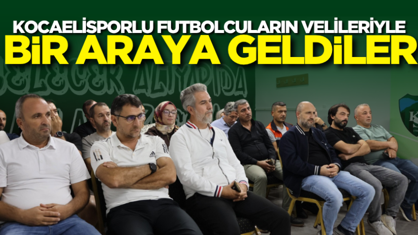 Kocaelisporlu futbolcuların velileriyle bir araya geldiler