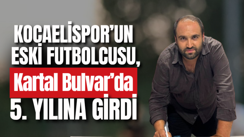Kocaelispor’un eski futbolcusu, Kartal Bulvar’da 5. yılına girdi