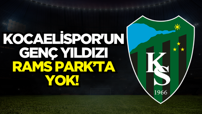 Kocaelispor'un genç yıldızı RAMS Park’ta yok! 
