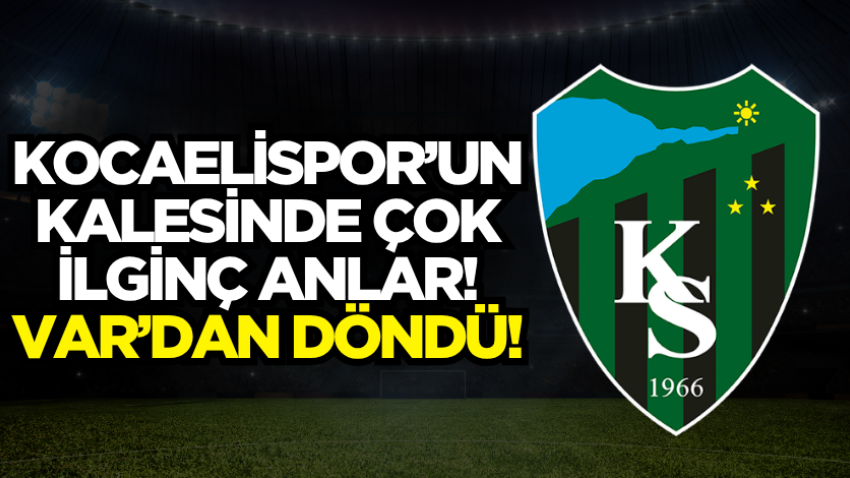 Kocaelispor’un kalesinde çok ilginç anlar! VAR’dan döndü!