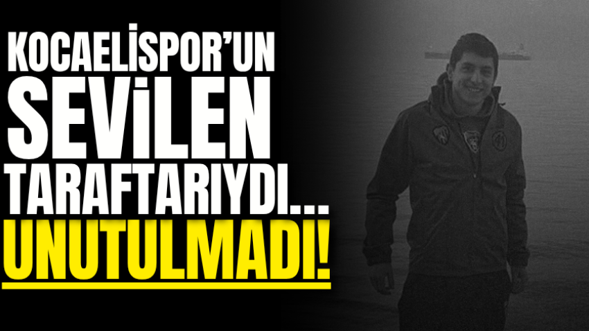 Kocaelispor’un sevilen taraftarıydı… Unutulmadı!