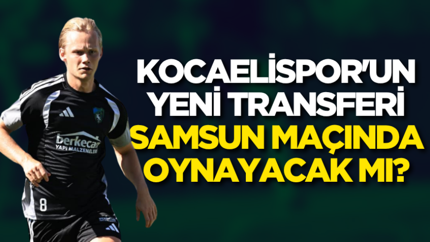 Kocaelispor'un yeni transferi Samsun maçında oynayacak mı?