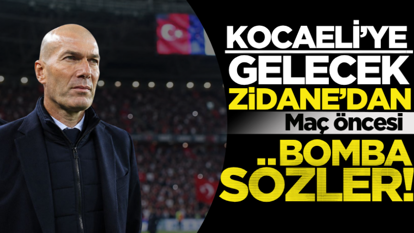 Kocaeli’ye gelecek Zidane’dan maç öncesi bomba sözler! 