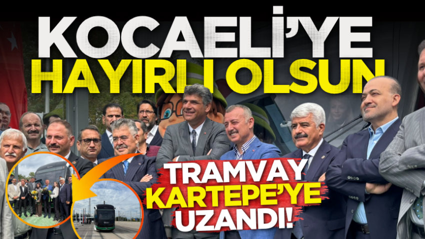 Kocaeli’ye hayırlı olsun: Tramvay Kartepe’ye uzandı! 