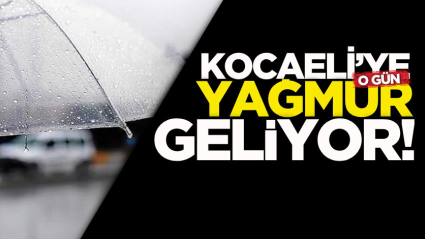 Kocaeli’ye o gün yağmur geliyor!