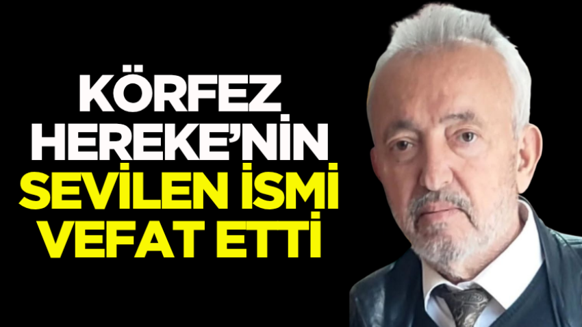 Körfez Hereke’nin sevilen ismi vefat etti