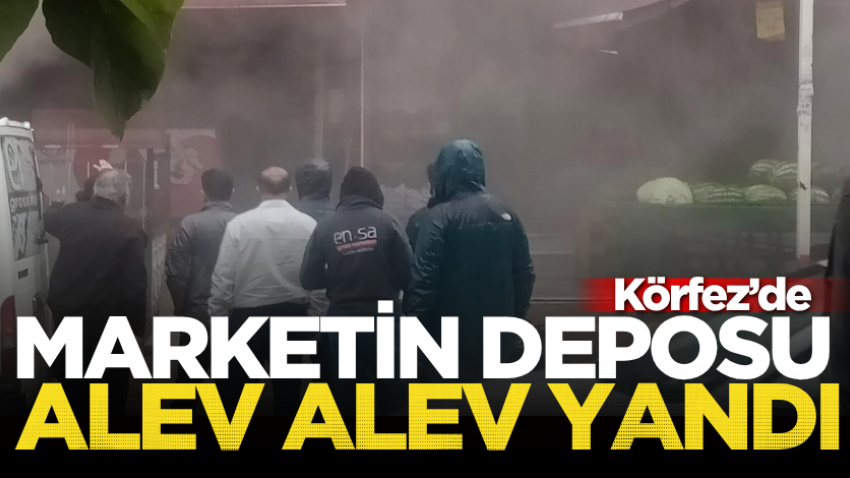 Körfez'de marketin deposu alev alev yandı