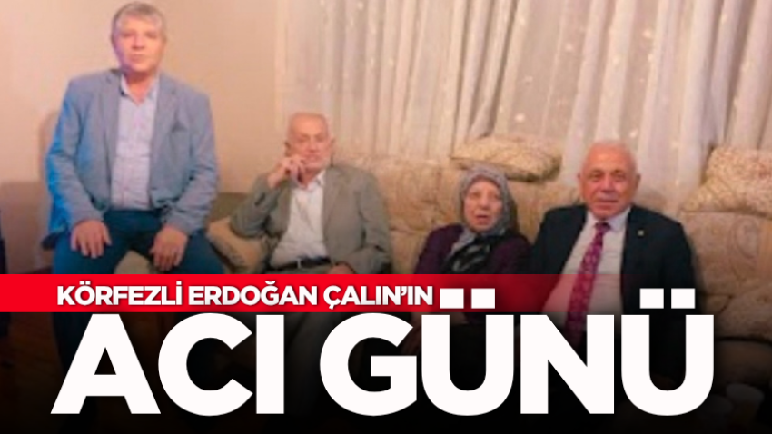 Körfezli Erdoğan Çalın’ın acı günü