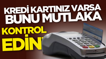 Kredi kartınız varsa bunu mutlaka kontrol edin!
