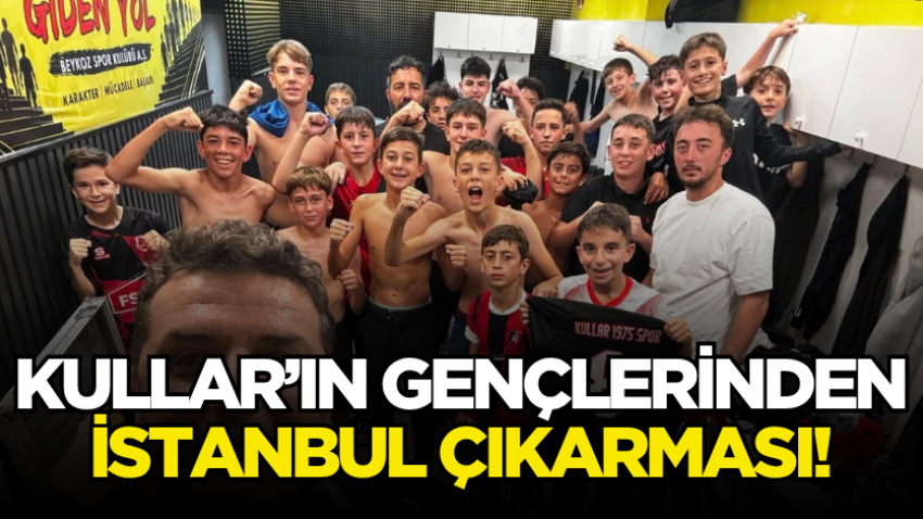Kullar’ın gençlerinden İstanbul çıkarması!