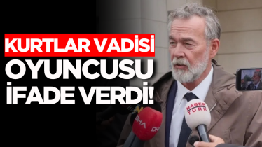 Kurtlar Vadisi oyuncusu ifade verdi! 
