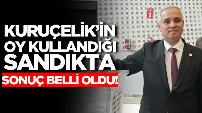 Kuruçelik’in oy kullandığı sandıkta sonuç belli oldu!