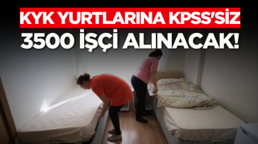 KYK yurtlarına KPSS'siz 3500 işçi alınacak!