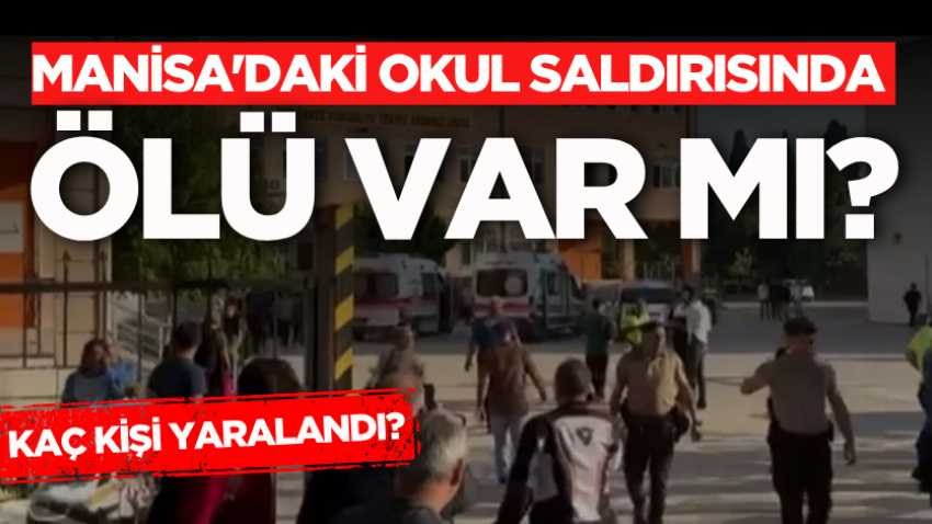 Manisa'daki okul saldırısında ölü var mı, kaç kişi yaralandı?