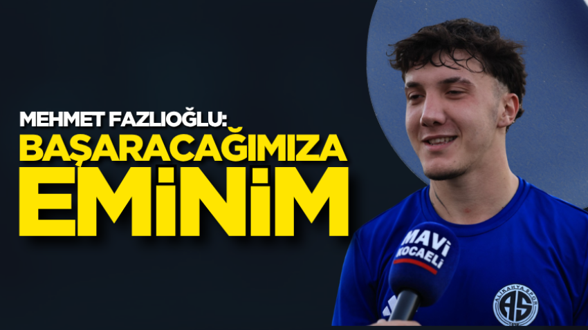 Mehmet Fazlıoğlu: Başaracağımıza eminim