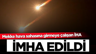 Mekke hava sahasına girmeye çalışan İHA imha edildi