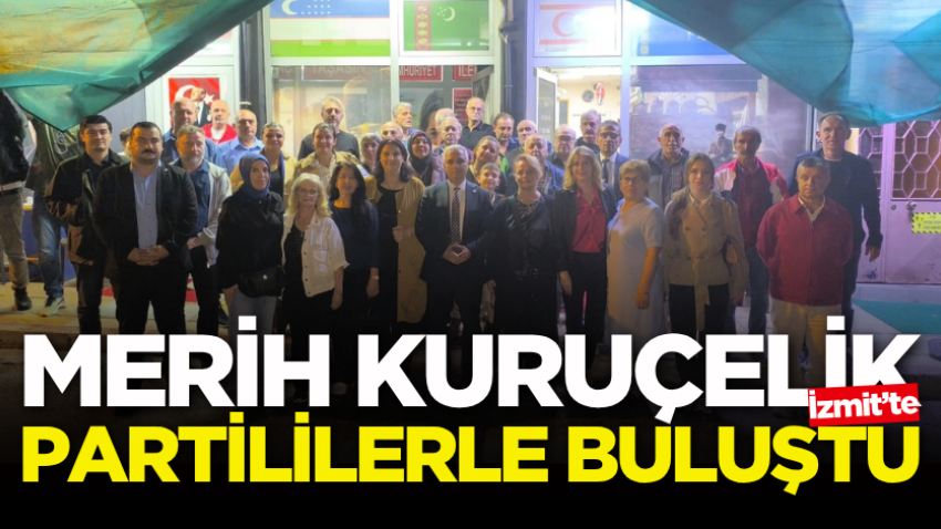 Merih Kuruçelik, İzmit’te partililerle buluştu