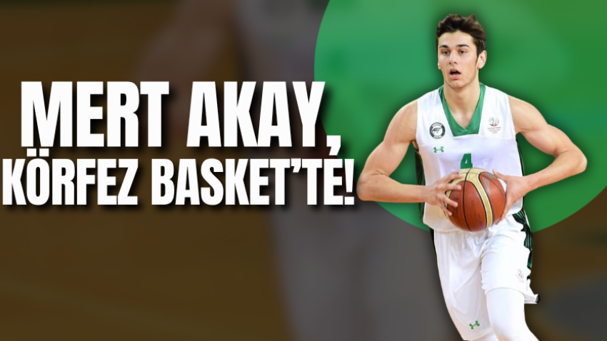 Mert Akay, Körfez Basket’te!