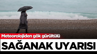 Meteorolojiden gök gürültülü sağanak uyarısı