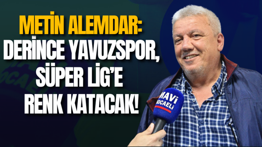 Metin Alemdar: Derince Yavuzspor, Süper Lig’e renk katacak!