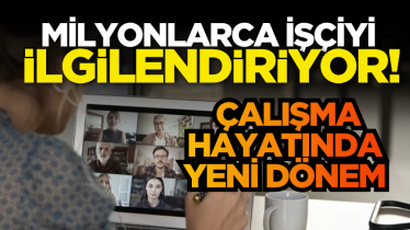 Milyonlarca işçiyi ilgilendiriyor! Çalışma hayatında yeni dönem