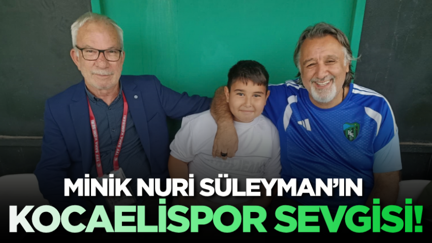 Minik Nuri Süleyman’ın Kocaelispor sevgisi!