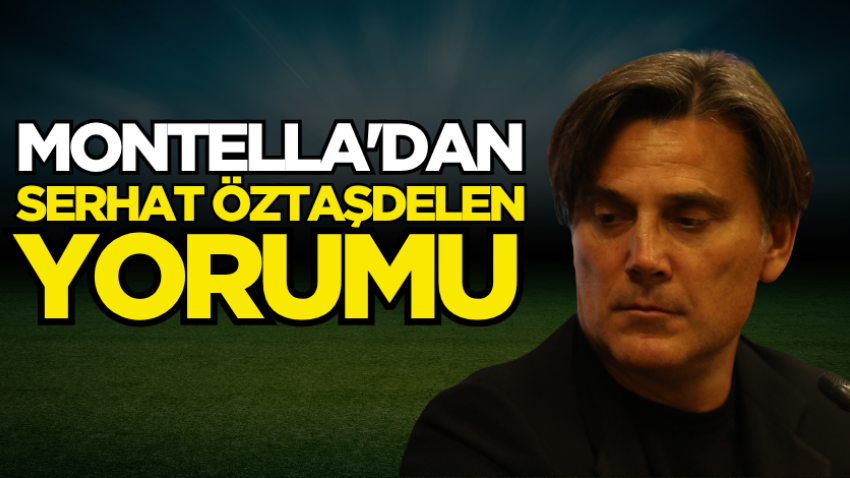 Montella'dan Serhat Öztaşdelen yorumu 