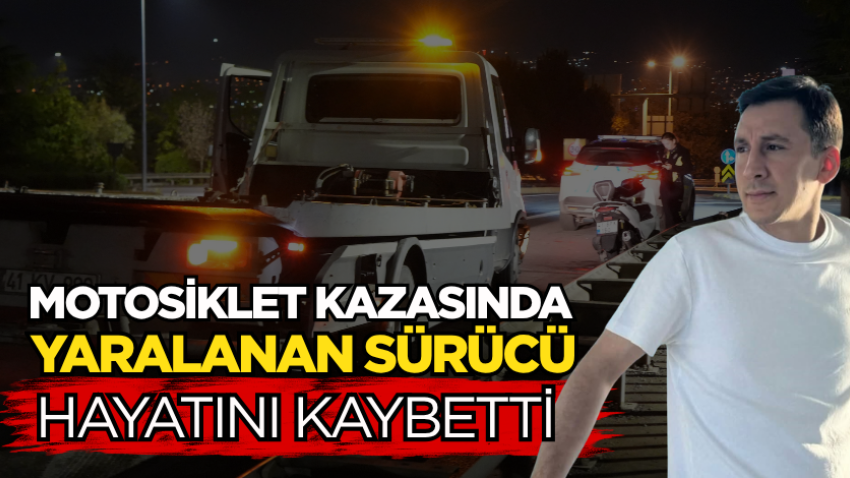 Motosiklet kazasında yaralanan sürücü hayatını kaybetti