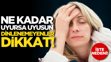 Ne kadar uyursa uyusun dinlenemeyenler dikkat! İşte nedeni!
