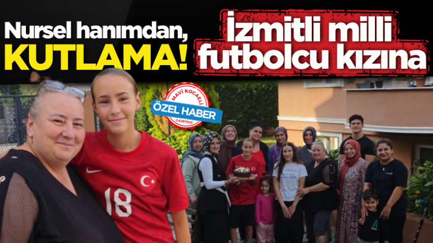 Nursel hanımdan, İzmitli milli futbolcu kızına kutlama!