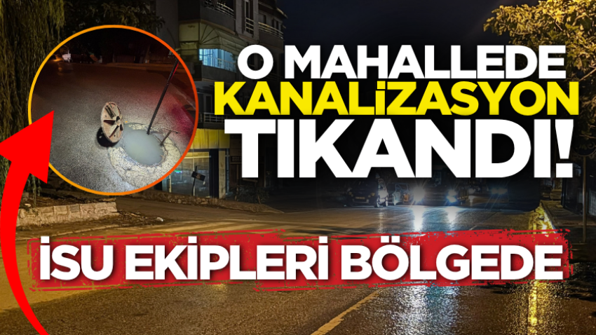 O mahallede kanalizasyon tıkandı! İSU ekipleri bölgede
