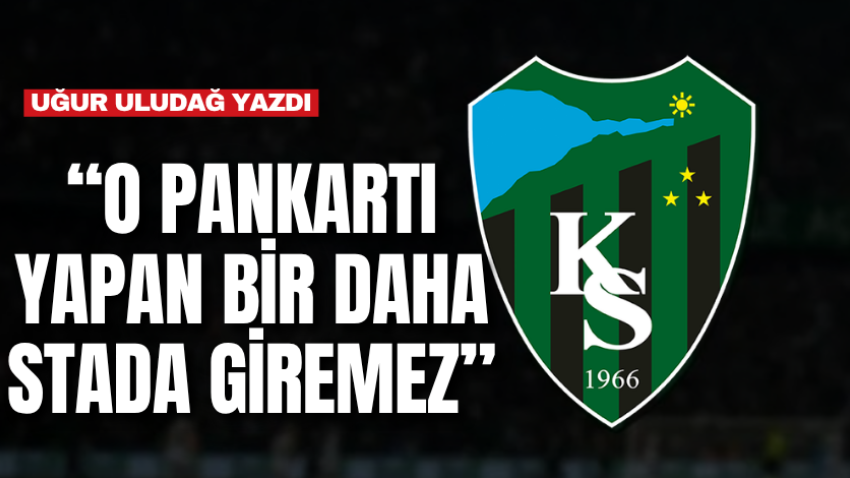 “O pankartı yapan bir daha stada giremez”