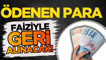 Ödenen para faiziyle geri alınacak!