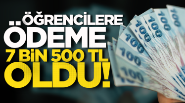 Öğrencilere ödeme 7 bin 500 TL oldu!