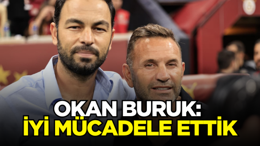 Okan Buruk: İyi mücadele ettik