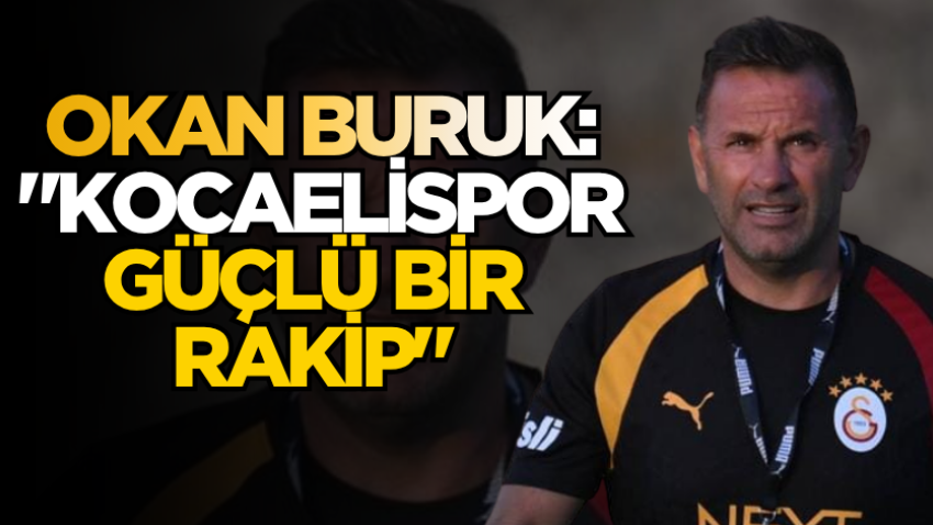 Okan Buruk: "Kocaelispor güçlü bir rakip" 