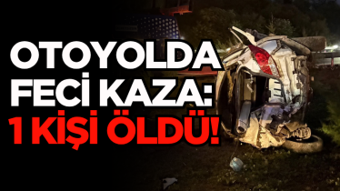 Otoyolda feci kaza: 1 kişi öldü! 