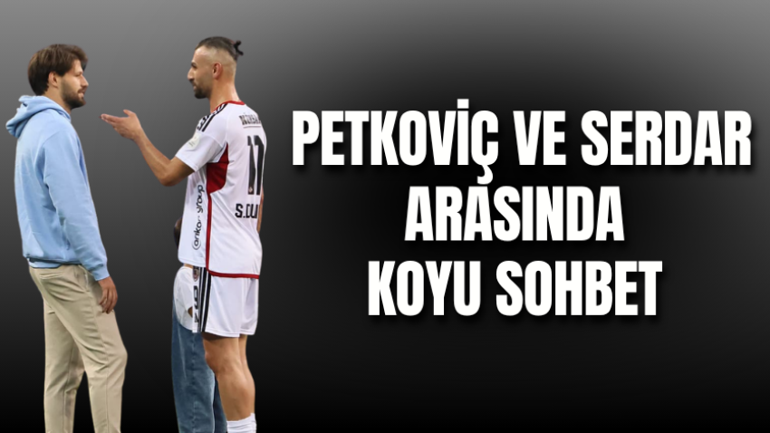 Petkoviç ve Serdar arasında koyu sohbet 