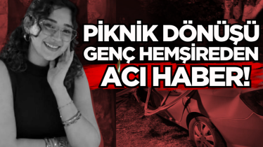 Piknik dönüşü genç hemşireden acı haber!