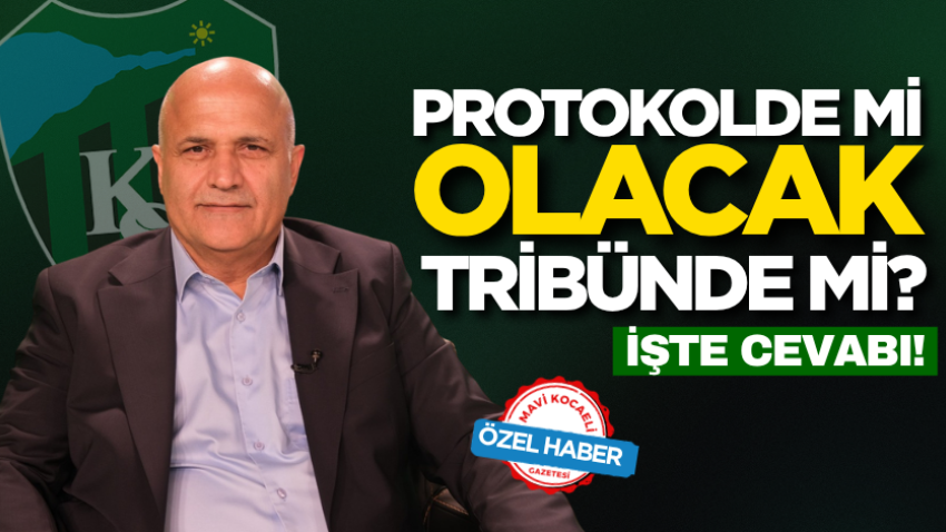 Protokolde mi olacak tribünde mi? İşte cevabı!