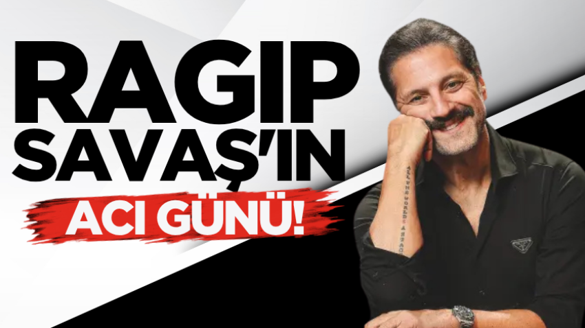 Ragıp Savaş'ın acı günü
