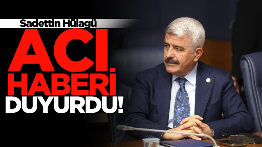 Sadettin Hülagü, acı haberi duyurdu!