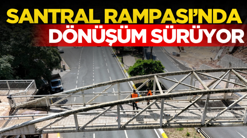 Santral Rampası’nda dönüşüm sürüyor