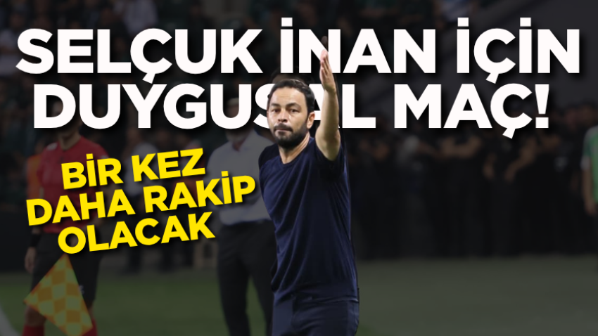 Selçuk İnan için duygusal maç! Bir kez daha rakip olacak