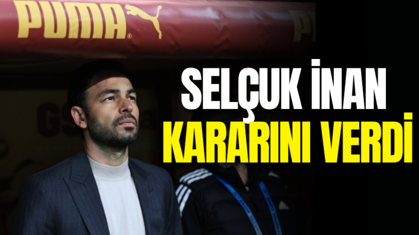 Selçuk İnan kararını verdi 