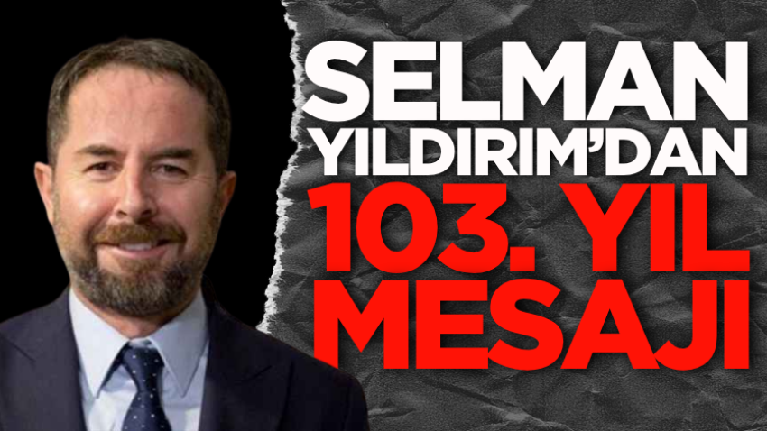 Selman Yıldırım’dan 103. yıl mesajı