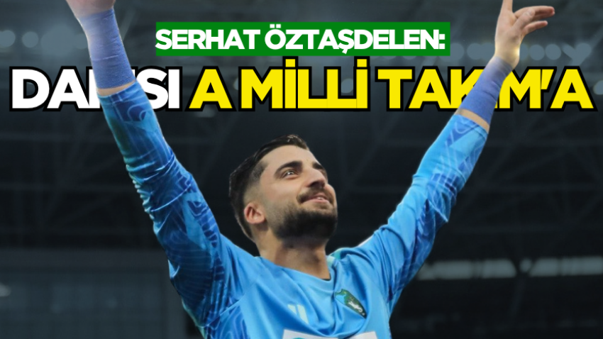 Serhat Öztaşdelen: Darısı A Milli Takım'a